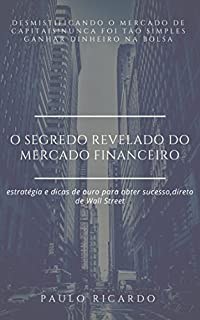 o segredo revelado do mercado financeiro: nunca foi tão fácil ganhar dinheiro na bolsa de valores (série ouro Livro 1)