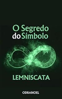 Livro O SEGREDO DO SÍMBOLO LEMNISCATA: O Símbolo do Infinito: Transformando Nossa Vida com Este Poderoso Símbolo