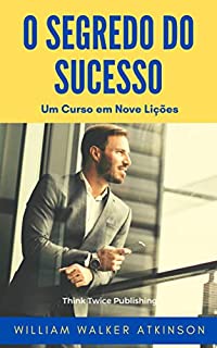 Livro O Segredo do Sucesso: Um Curso em Nove Lições no Assunto da Aplicação dos Poderes Latentes do Indivíduo Rumo à Conquista de Sucesso na Vida