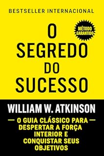 O Segredo Do Sucesso: O Guia Clássico Para Despertar A Força Interior E Conquistar Seus Objetivos