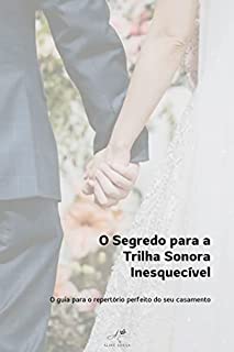 Livro O Segredo para a Trilha Sonora Inesquecível: O guia para o repertório perfeito do seu casamento