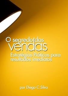 Livro O Segredo das Vendas: Estratégias práticas para resultados imediatos (Guia Prático para Ganhar Dinheiro Online)
