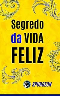 O SEGREDO DA VIDA FELIZ: A Arte de Viver na Presença de Deus