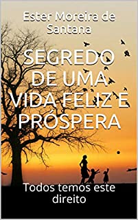Livro SEGREDO DE UMA VIDA FELIZ E PRÓSPERA: Todos temos este direito (segredos de uma vida feliz e próspera)