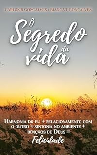 Livro O Segredo da Vida: Harmonia do eu + Relacionamento com o outro + Sintonia no ambiente + Bençãos de Deus = Felicidade