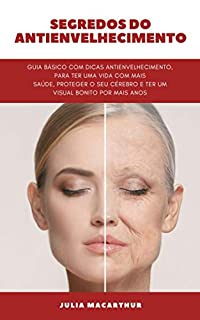 Livro Segredos Do Antienvelhecimento: Guia Básico Com Dicas Antienvelhecimento, Para Ter Uma Vida Com Mais Saúde, Proteger O Seu Cérebro E Ter Um Visual Bonito Por Mais Anos