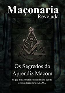 Os Segredos do Aprendiz Maçom: Segredos Revelados (Maçonaria Revelada Livro 1)