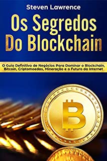 Livro Os Segredos Do Blockchain: O Guia Definitivo de Negócios Para Dominar o Blockchain, Bitcoin, Criptomoedas, Mineração e o Futuro da Internet