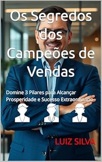 Livro Os Segredos dos Campeões de Vendas: Domine 3 Pilares para Alcançar Prosperidade e Sucesso Extraordinário