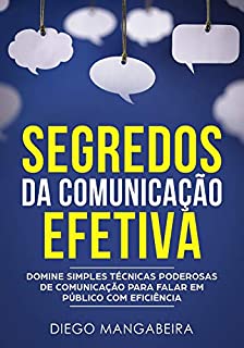 Livro Segredos da Comunicação Efetiva: Domine Simples Técnicas Poderosas de Comunicação Para Falar em Público Com Eficiência
