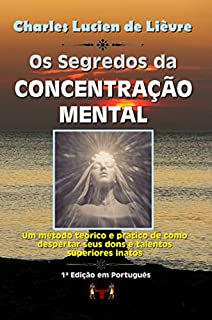 Livro Os Segredos da Concentração Mental: Um método teórico e prático de como despertar seus dons e talentos superiores inatos