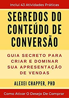 Livro Segredos Do Conteúdo De Conversão: Guia Secreto Para Criar E Dominar Sua Apresentação De Vendas: Como Ativar O Desejo De Comprar