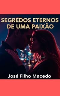 Livro SEGREDOS ETERNOS DE UMA PAIXÃO : Um elo de paixão tecido por segredos que podem salvar ou destruir.
