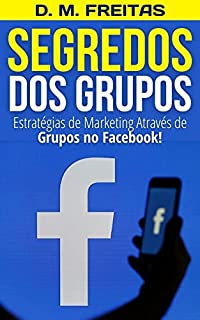 Livro Segredos dos Grupos: Estratégias de Marketing Através de Grupos no Facebook