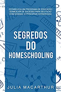 Livro Segredos Do Homeschooling: Estabeleça Um Programa De Educação Domiciliar De Sucesso Para Seu Filho Com Nossas 10 Principais Estratégias