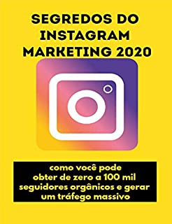 Livro Segredos do Instagram Marketing 2020: como você pode obter de zero a 100 mil seguidores orgânicos e gerar um tráfego massivo