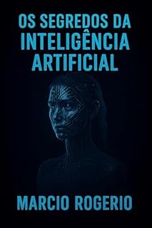 Livro Os Segredos da Inteligência Artificial : Tecnologia vs Sentimento