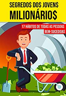 Segredos dos Jovens Milionários: 17 Hábitos de Todas As Pessoas Bem-sucedidas