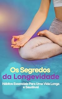 Livro Os Segredos da Longevidade: Hábitos Essenciais Para Uma Vida Longa e Saudável