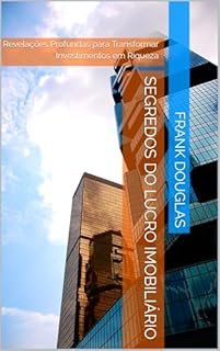 Livro Segredos do Lucro Imobiliário: Revelações Profundas para Transformar Investimentos em Riqueza