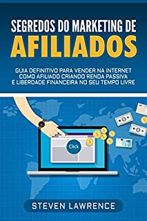 Livro Segredos Do Marketing De Afiliados: Guia Definitivo Para Vender Na Internet Como Afiliado Criando Renda Passiva E Liberdade Financeira No Seu Tempo Livre