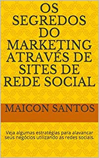 Livro OS SEGREDOS DO MARKETING ATRAVÉS DE SITES DE REDE SOCIAL: Veja algumas estratégias para alavancar seus negócios utilizando as redes sociais.