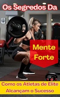 Livro Os Segredos da Mente Forte: Como os Atletas de Elite Alcançam o Sucesso