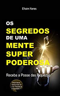 Livro OS SEGREDOS DE UMA MENTE SUPER PODEROSA : RECEBA A POSSE DAS RIQUEZAS