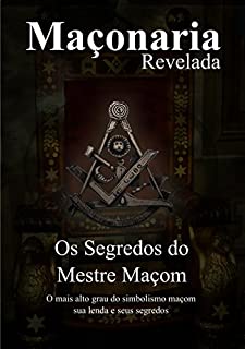 Os Segredos do Mestre Maçom: Segredos Revelados (Maçonaria Revelada Livro 1)