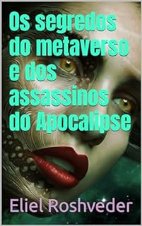 Livro Os segredos do metaverso e dos assassinos do Apocalipse (INSTRUÇÃO PARA O APOCALIPSE QUE SE APROXIMA Livro 93)