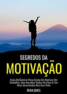 Livro Segredos Da Motivação: Guia Definitivo Para Como Se Motivar No Trabalho, Nos Estudos Todos Os Dias E Ter Mais Resultados Em Sua Vida