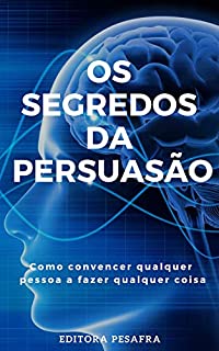 Livro Os Segredos da Persuasão: Como convencer qualquer pessoa a fazer qualquer coisa