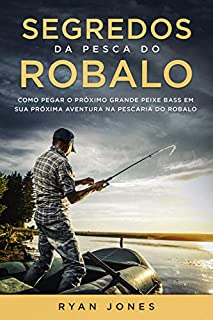 Livro Segredos Da Pesca Do Robalo: Como Pegar O Próximo Grande Peixe Bass Em Sua Próxima Aventura Na Pescaria Do Robalo