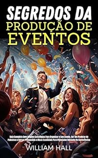 Livro Segredos Da Produção De Eventos: Guia Completo Com Simples Estratégias Para Organizar O Seu Evento, Ser Um Produtor De Palestras E Cursos Presenciais E Dicas Essenciais Para Planejador Iniciante