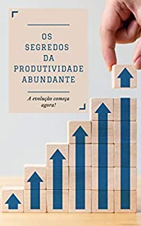Livro Os Segredos da Produtividade Abundante: A evolução começa agora!