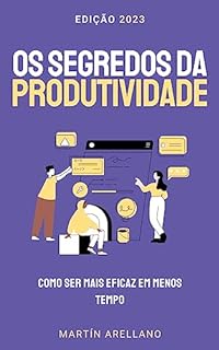 Livro Os Segredos da Produtividade: Como ser mais eficaz em menos tempo: Guia Definitivo para Aumentar sua Produtividade Pessoal e Profissional (Desenvolvimento Pessoal e Profissional Livro 1)