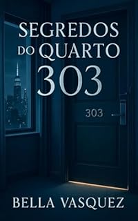 Livro Segredos no Quarto 303: Um mesmo quarto. Vidas diferentes. E segredos que ficaram nos lençóis.