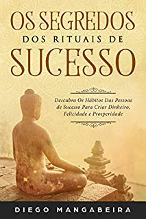Livro Os Segredos dos Rituais de Sucesso: Descubra Os Hábitos Das Pessoas de Sucesso Para Criar Dinheiro, Felicidade e Prosperidade