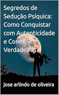 Livro Segredos de Sedução Psíquica: Como Conquistar com Autenticidade e Conexões Verdadeiras