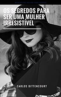 Os segredos para ser uma mulher irresistível