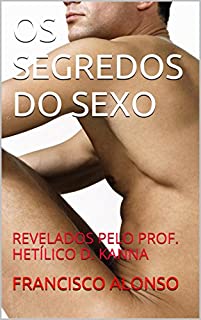 Livro OS SEGREDOS DO SEXO: REVELADOS PELO PROF. HETÍLICO D. KANNA