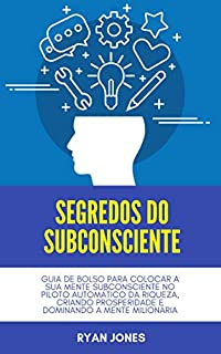 Livro Segredos Do Subconsciente: Guia De Bolso Para Colocar A Sua Mente Subconsciente No Piloto Automático Da Riqueza, Criando Prosperidade E Dominando A Mente Milionária
