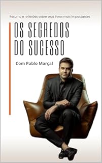 Livro Os Segredos do Sucesso com Pablo Marçal: Resumo e Reflexões sobre Seus Livros Mais Impactantes