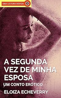 Livro A Segunda Vez da Minha Esposa: Um Conto Erótico de Corno (Contos eróticos de corno da autora Eloiza Echeverry Livro 7)