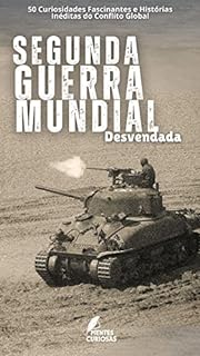 Livro Segunda Guerra Mundial Desvendada: 50 Curiosidades Fascinantes e Histórias Inéditas do Conflito Global