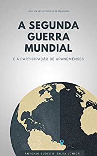 Livro A Segunda Guerra Mundial e a participação de upanemenses (História de Upanema)