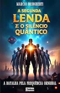 Livro A Segunda Lenda e o Silêncio Quântico: A Batalha pela Frequência Original