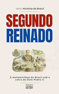 Livro SEGUNDO REINADO: A metamorfose do Brasil sob o cetro de Dom Pedro II (História do Brasil)