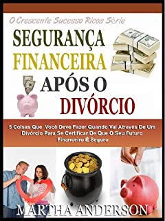 Livro SEGURANÇA FINANCEIRA APÓS O DIVÓRCIO: 5 Coisas Que Você Deve Fazer Quando Passar Pelo Divórcio Para Ter Certeza De Que Seu Futuro Financeiro É Seguro (O Crescente Sucesso Ricos Série Livro 3)