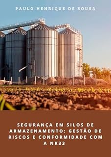 Livro SEGURANÇA EM SILOS DE ARMAZENAMENTO: GESTÃO DE RISCOS E CONFORMIDADE COM A NR33 (MEUS ARTIGOS CIENTÍFICOS)